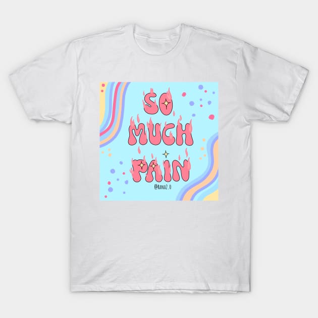 So much pain T-Shirt by Ranaawadallah